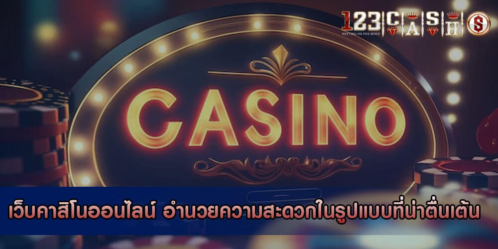 เว็บคาสิโนออนไลน์ อำนวยความสะดวกในรูปแบบที่น่าตื่นเต้นและปลอดภัย