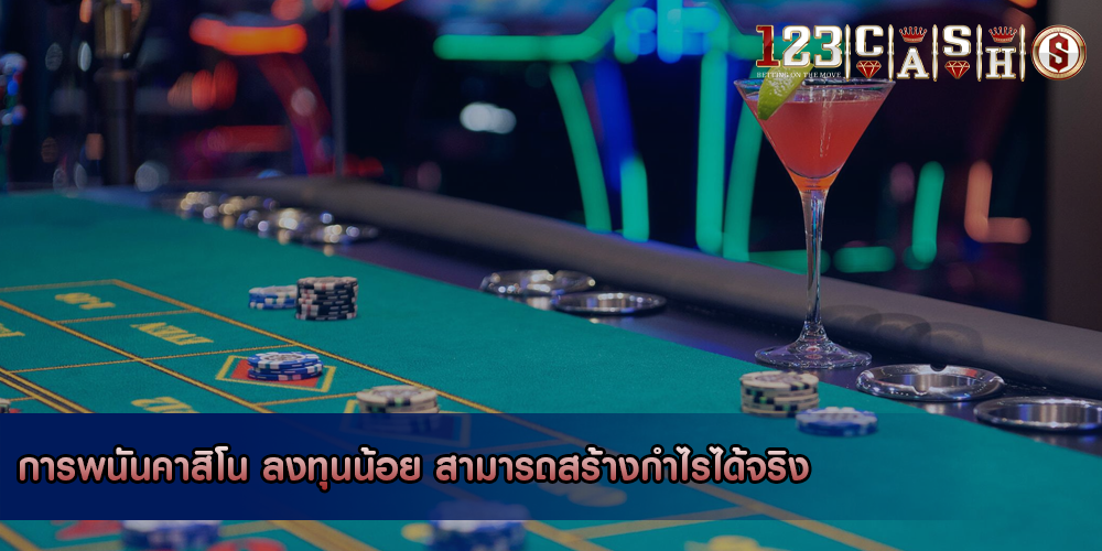 การพนันคาสิโน ลงทุนน้อย สามารถสร้างกำไรได้จริง