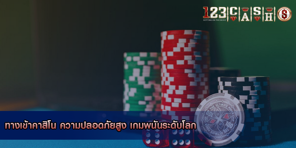 ทางเข้าคาสิโน ความปลอดภัยสูง เกมพนันระดับโลก