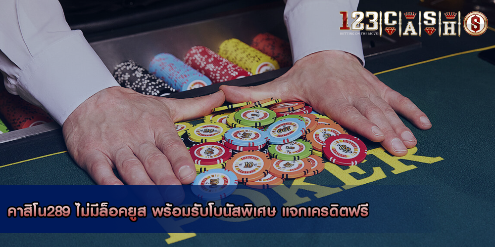 คาสิโน289 ไม่มีล็อคยูส พร้อมรับโบนัสพิเศษ แจกเครดิตฟรี