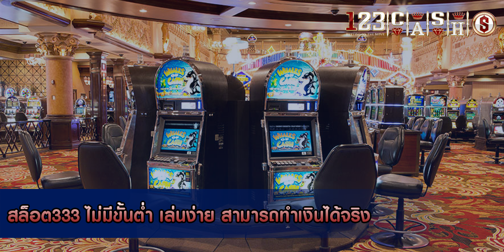 สล็อต333 ไม่มีขั้นต่ำ เล่นง่าย สามารถทำเงินได้จริง