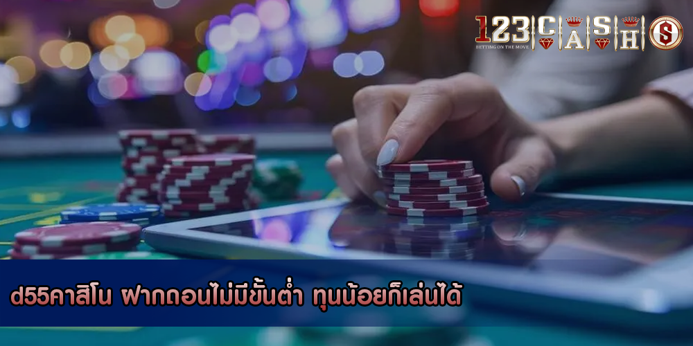 d55คาสิโน ฝากถอนไม่มีขั้นต่ำ ทุนน้อยก็เล่นได้