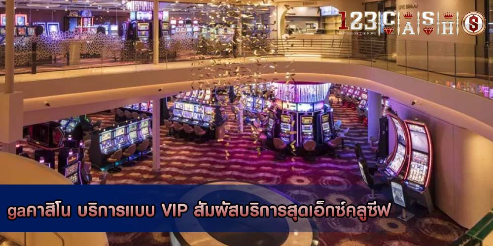 gaคาสิโน บริการแบบ VIP สัมผัสบริการสุดเอ็กซ์คลูซีฟ