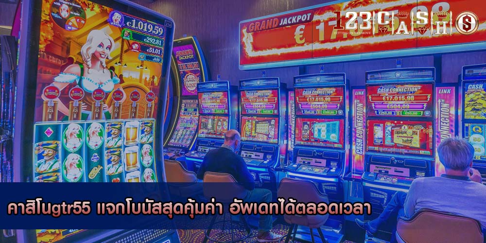 คาสิโนgtr55 แจกโบนัสสุดคุ้มค่า อัพเดทได้ตลอดเวลา