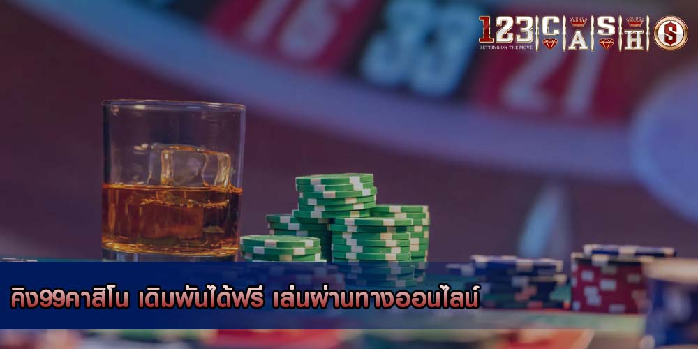 คิง99คาสิโน เดิมพันได้ฟรี เล่นผ่านทางออนไลน์