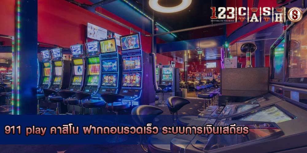 911 play คาสิโน ฝากถอนรวดเร็ว ระบบการเงินเสถียร