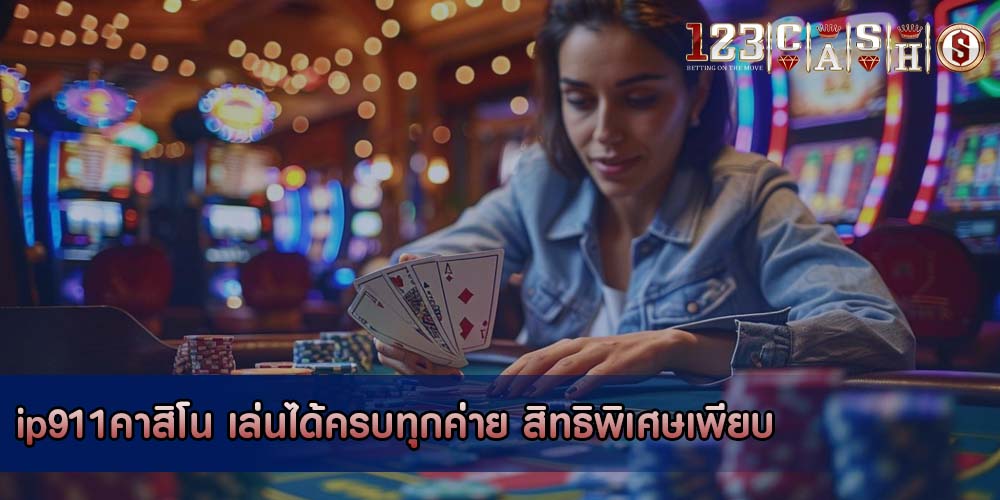 ip911คาสิโน เล่นได้ครบทุกค่าย สิทธิพิเศษเพียบ